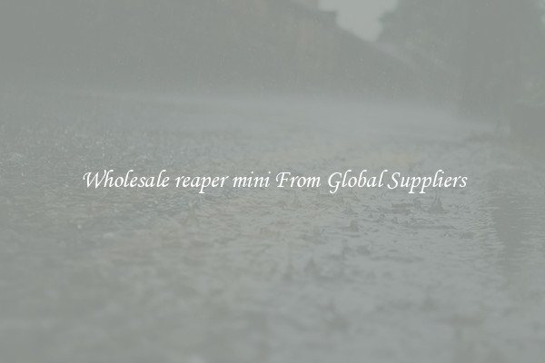 Wholesale reaper mini From Global Suppliers