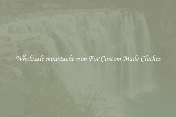 Wholesale moustache iron For Custom Made Clothes
