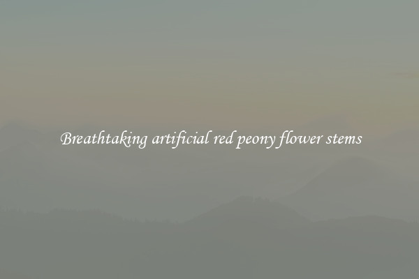 Breathtaking artificial red peony flower stems