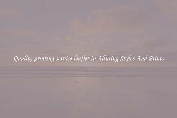 Quality printing service leaflet in Alluring Styles And Prints