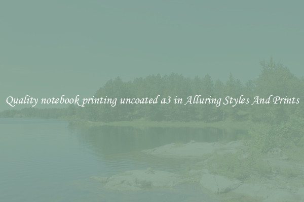 Quality notebook printing uncoated a3 in Alluring Styles And Prints