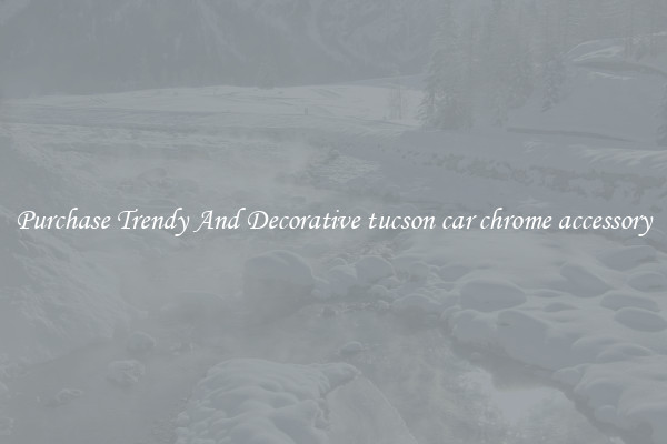 Purchase Trendy And Decorative tucson car chrome accessory