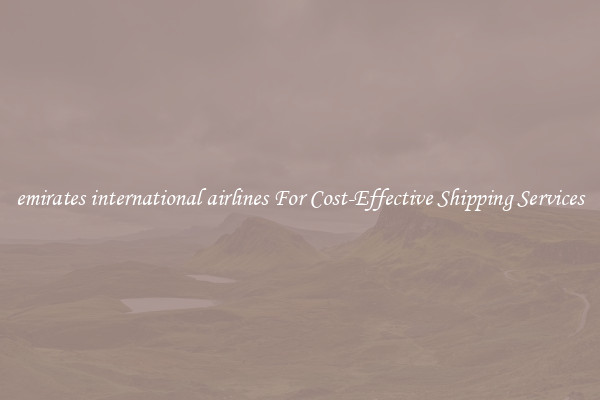 emirates international airlines For Cost-Effective Shipping Services