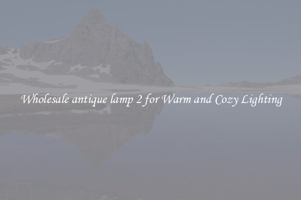 Wholesale antique lamp 2 for Warm and Cozy Lighting
