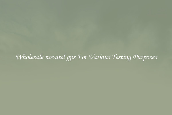 Wholesale novatel gps For Various Testing Purposes