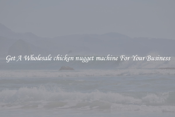 Get A Wholesale chicken nugget machine For Your Business