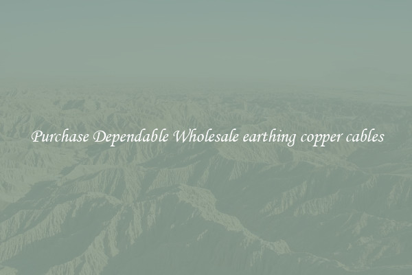 Purchase Dependable Wholesale earthing copper cables