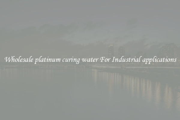Wholesale platinum curing water For Industrial applications
