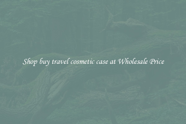 Shop buy travel cosmetic case at Wholesale Price