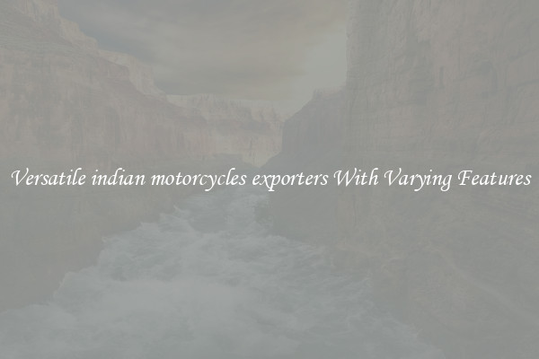 Versatile indian motorcycles exporters With Varying Features
