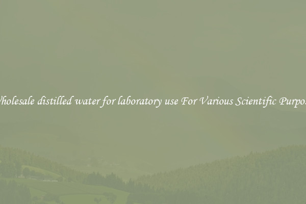 Wholesale distilled water for laboratory use For Various Scientific Purposes