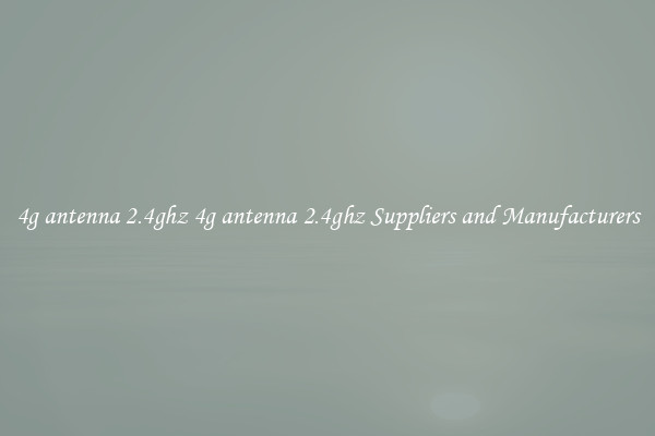 4g antenna 2.4ghz 4g antenna 2.4ghz Suppliers and Manufacturers