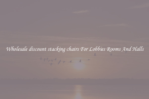 Wholesale discount stacking chairs For Lobbies Rooms And Halls
