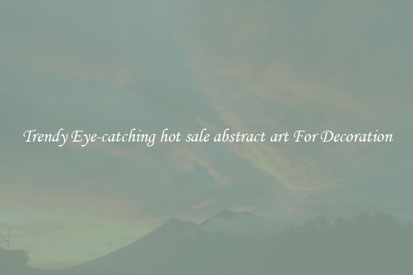 Trendy Eye-catching hot sale abstract art For Decoration