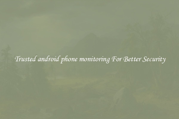 Trusted android phone monitoring For Better Security