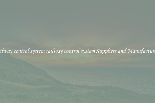 railway control system railway control system Suppliers and Manufacturers