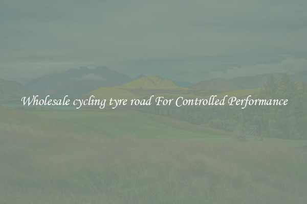 Wholesale cycling tyre road For Controlled Performance